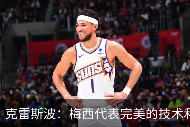 克雷斯波：梅西代表完美的技术和始终保持在极高水平的稳定性