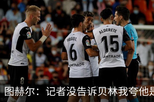 图赫尔：记者没告诉贝林我夸他是世界级的 梅西似乎总能找到办法