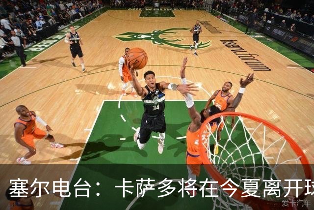 塞尔电台：卡萨多将在今夏离开球队 利雅得新月是具吸引力的选择