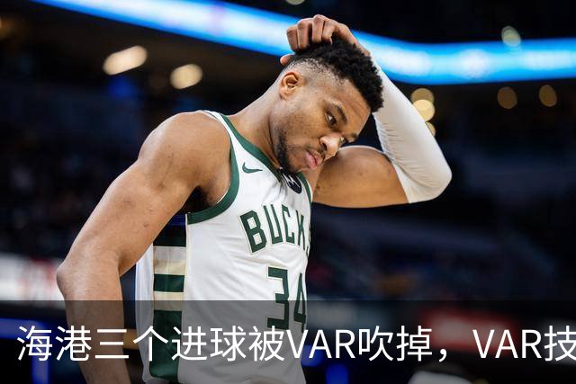 海港三个进球被VAR吹掉，VAR技术真的让比赛变得更加公正了吗？