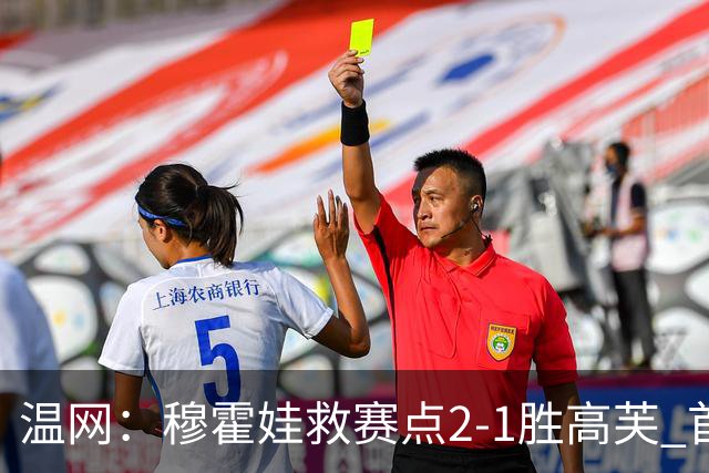 温网：穆霍娃救赛点2-1胜高芙 首进决赛将和诺斯科娃争冠