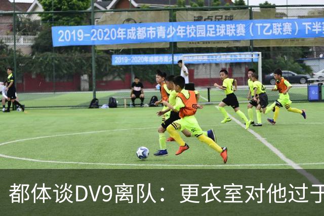 都体谈DV9离队：更衣室对他过于张扬的举动和过分领导行为很不满