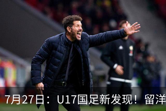 7月27日：U17国足新发现！留洋K联赛新星首次入选，或组世青赛最强锋线火力